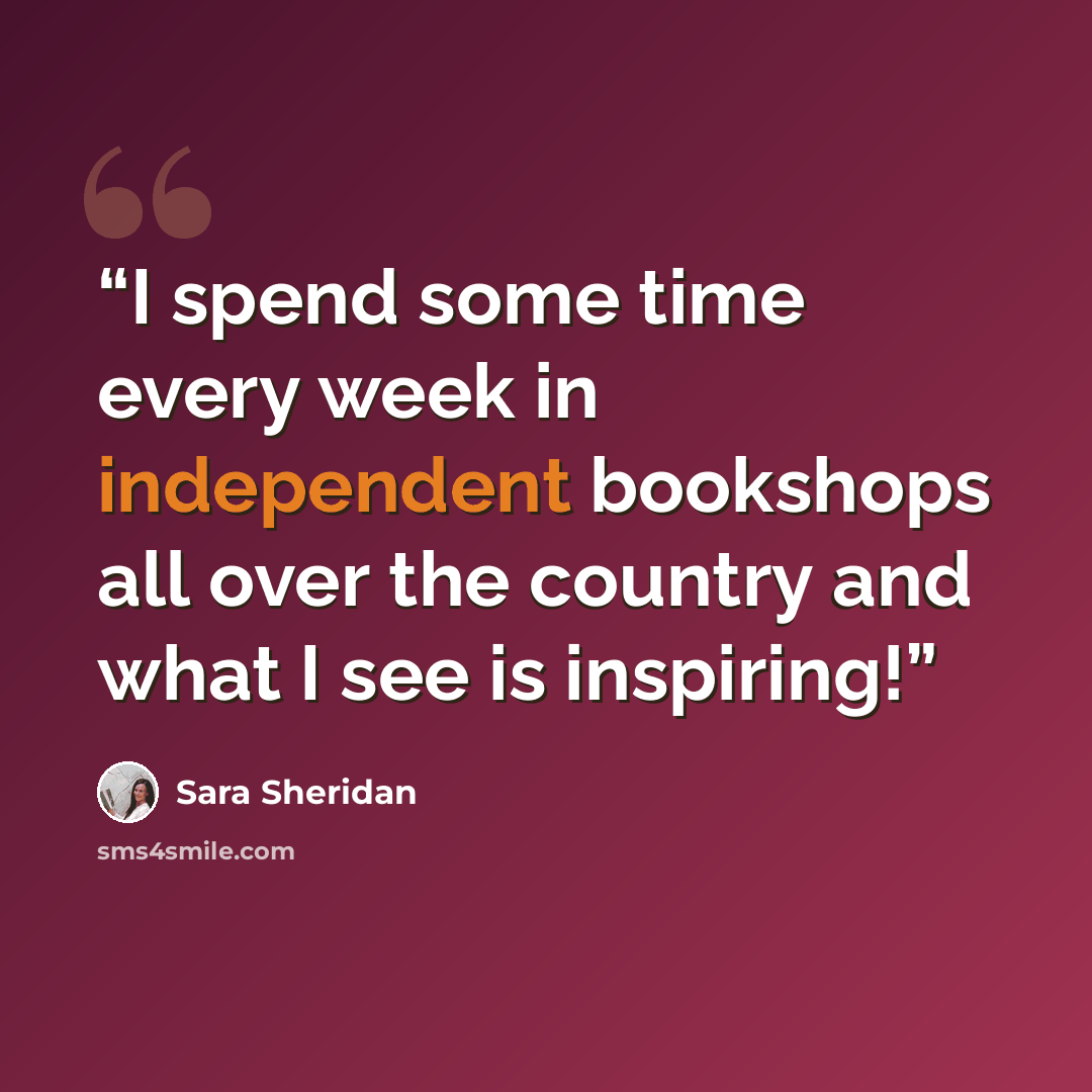 “I spend some time every week in independent bookshops all over the country and what I see is inspiring!” quote by Sara Sheridan