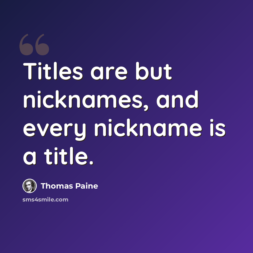 “Titles are but nicknames, and every nickname is a title.” quote by Thomas Paine