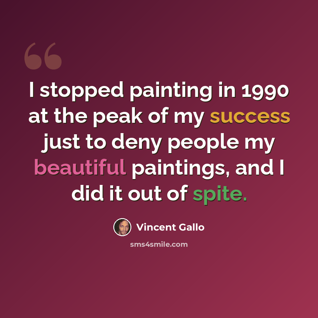 “I stopped painting in 1990 at the peak of my success just to deny people my beautiful paintings, and I did it out of spite.” quote by Vincent Gallo