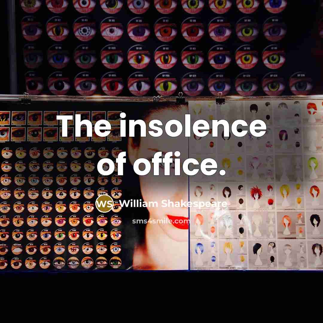 “The insolence of office.” quote by William Shakespeare