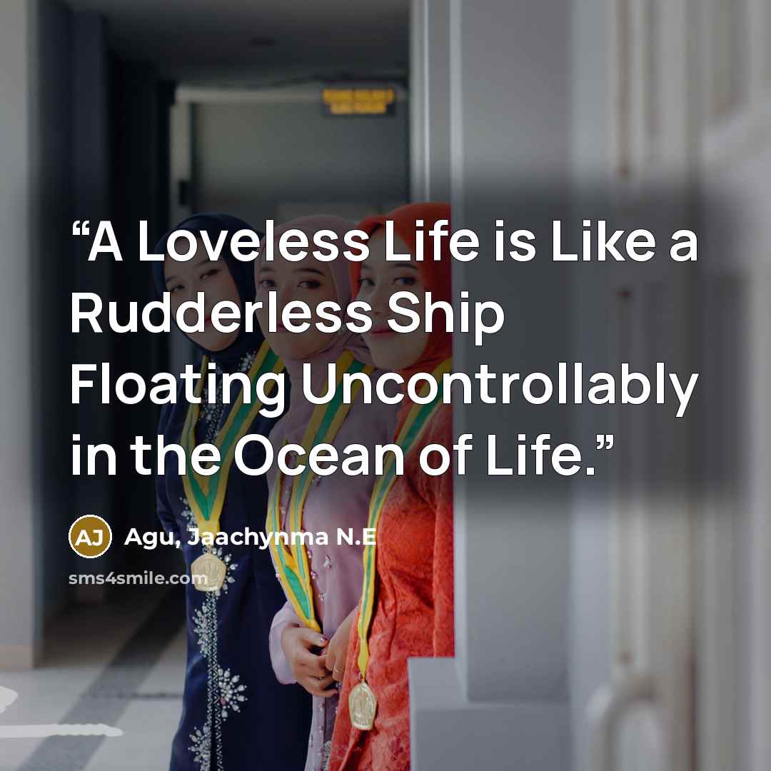 “A Loveless Life is Like a Rudderless Ship Floating Uncontrollably in the Ocean of Life.” quote by Agu, Jaachynma N.E