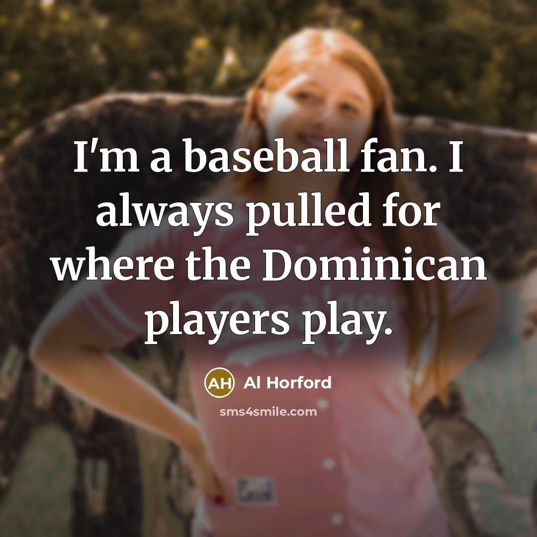 “I'm a baseball fan. I always pulled for where the Dominican players play.” quote by Al Horford