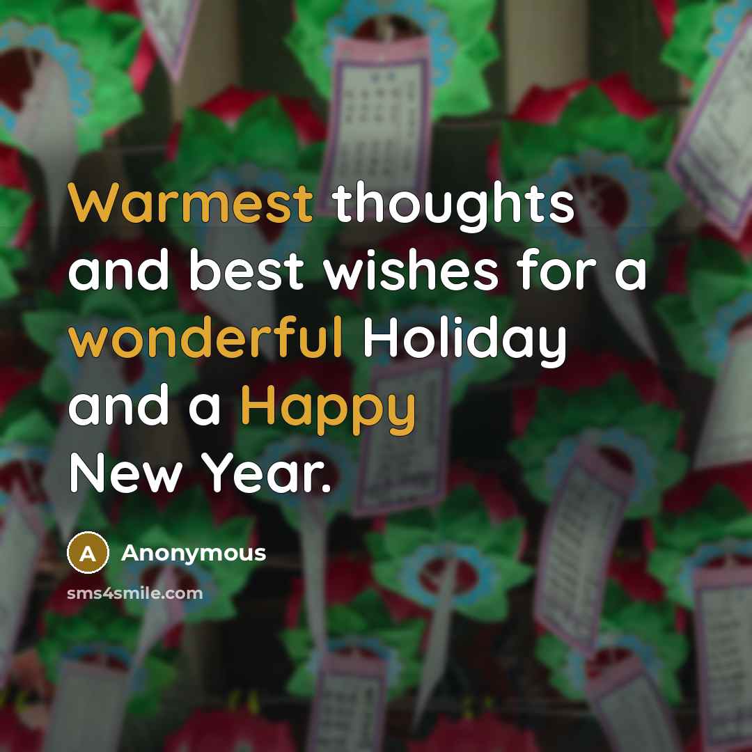 “Warmest thoughts and best wishes for a wonderful Holiday and a Happy New Year.” quote by Anonymous