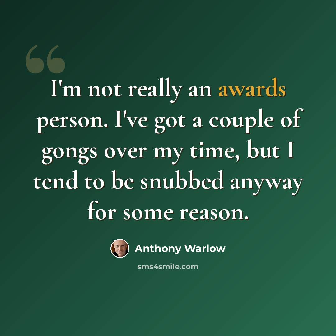 “I'm not really an awards person. I've got a couple of gongs over my time, but I tend to be snubbed anyway for some reason.” quote by Anthony Warlow