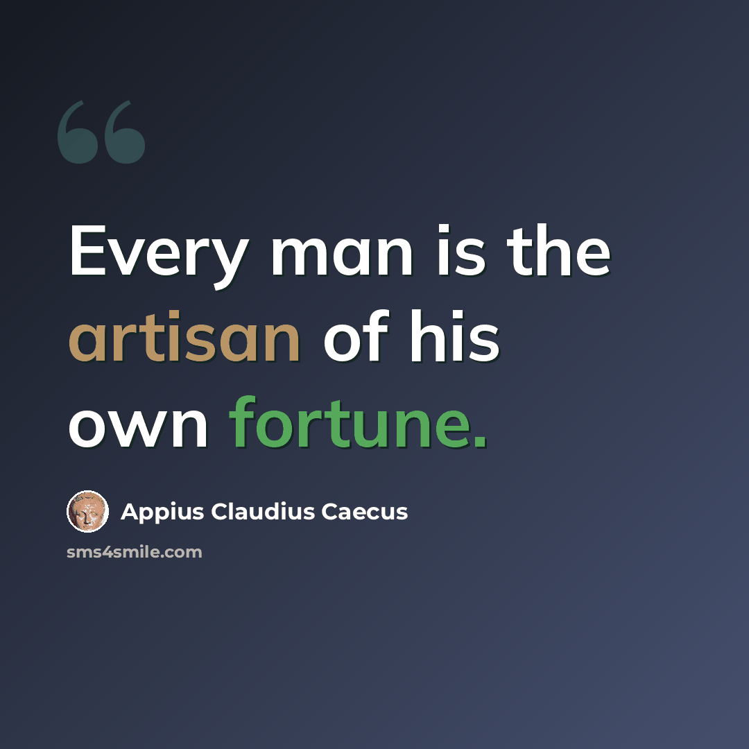 “Every man is the artisan of his own fortune.” quote by Appius Claudius Caecus