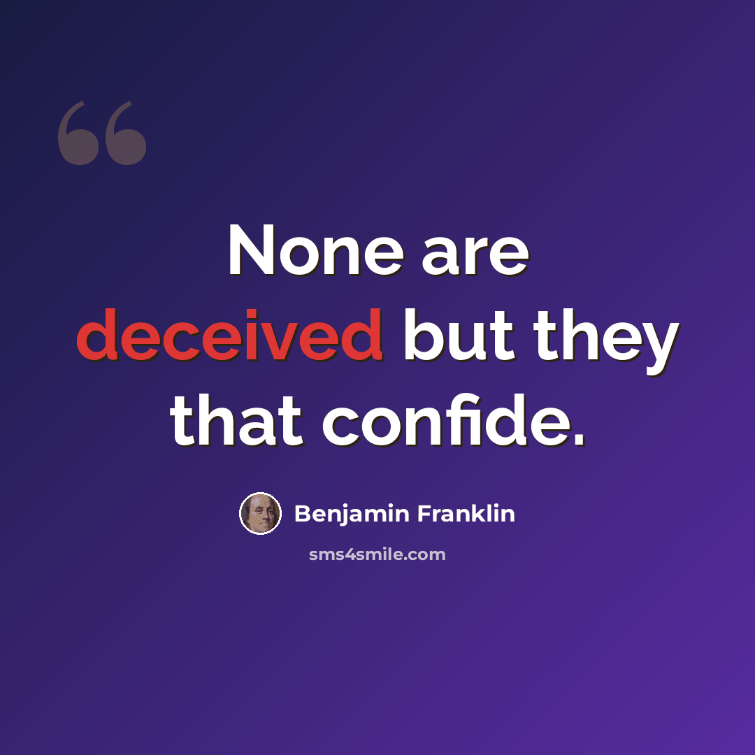 “None are deceived but they that confide.” quote by Benjamin Franklin