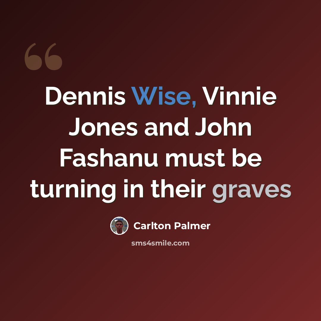 “Dennis Wise, Vinnie Jones and John Fashanu must be turning in their graves” quote by Carlton Palmer