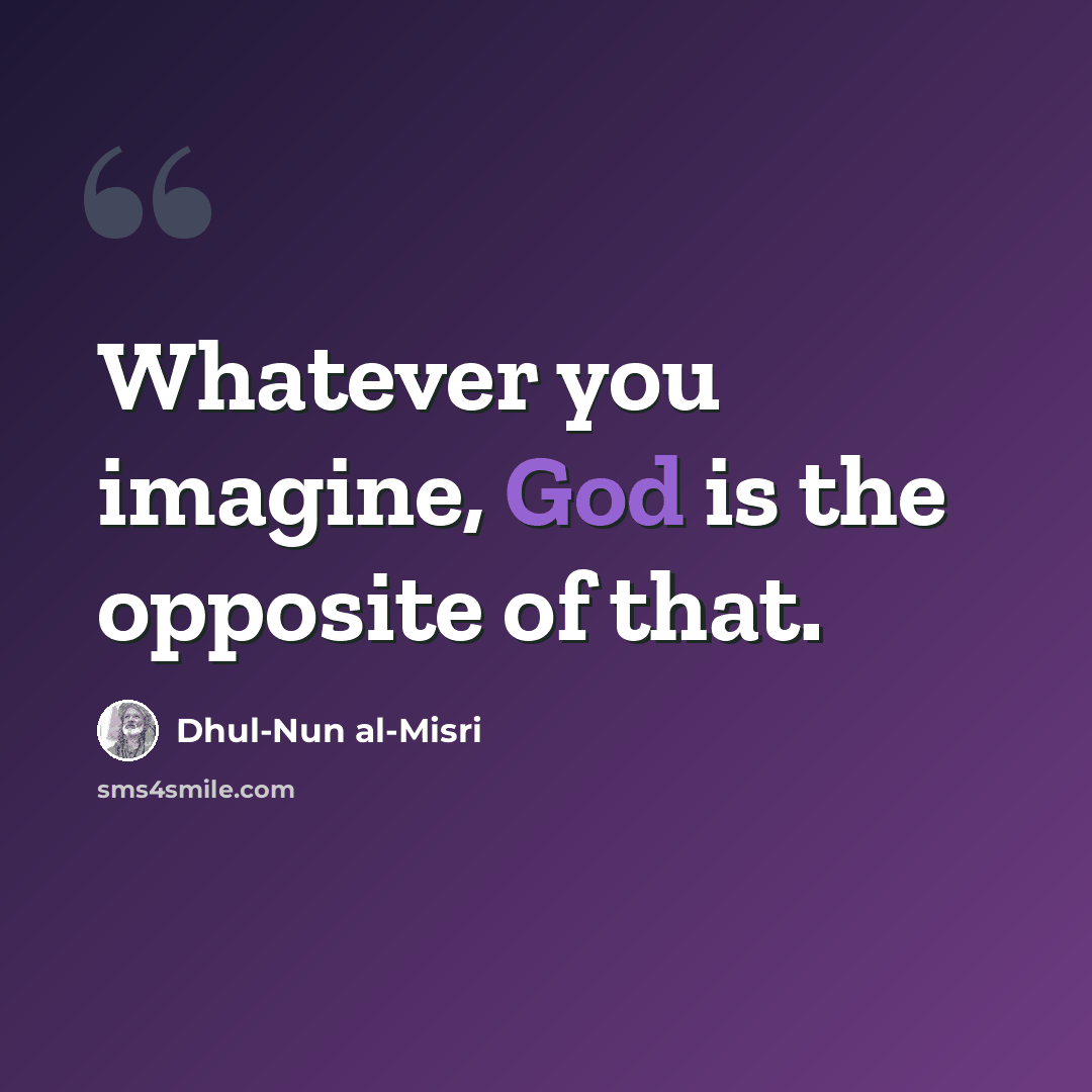 “Whatever you imagine, God is the opposite of that.” quote by Dhul-Nun al-Misri