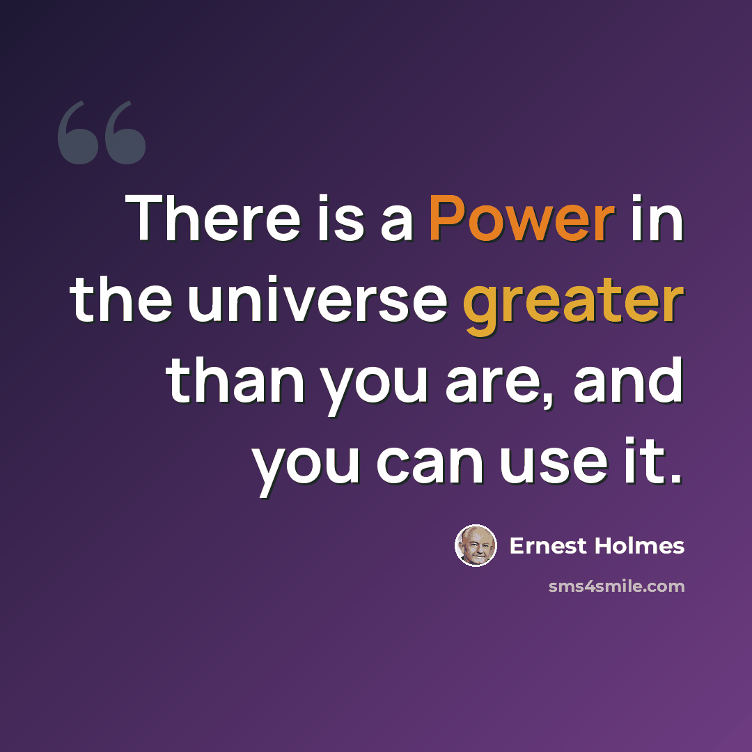 “There is a Power in the universe greater than you are, and you can use it.” quote by Ernest Holmes