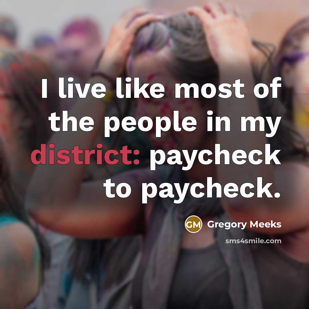 “I live like most of the people in my district: paycheck to paycheck.” quote by Gregory Meeks