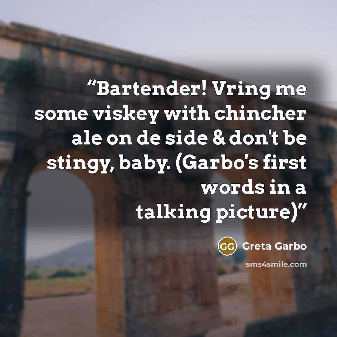 “Bartender! Vring me some viskey with chincher ale on de side & don't be stingy, baby. (Garbo's first words in a talking picture)” quote by Greta Garbo