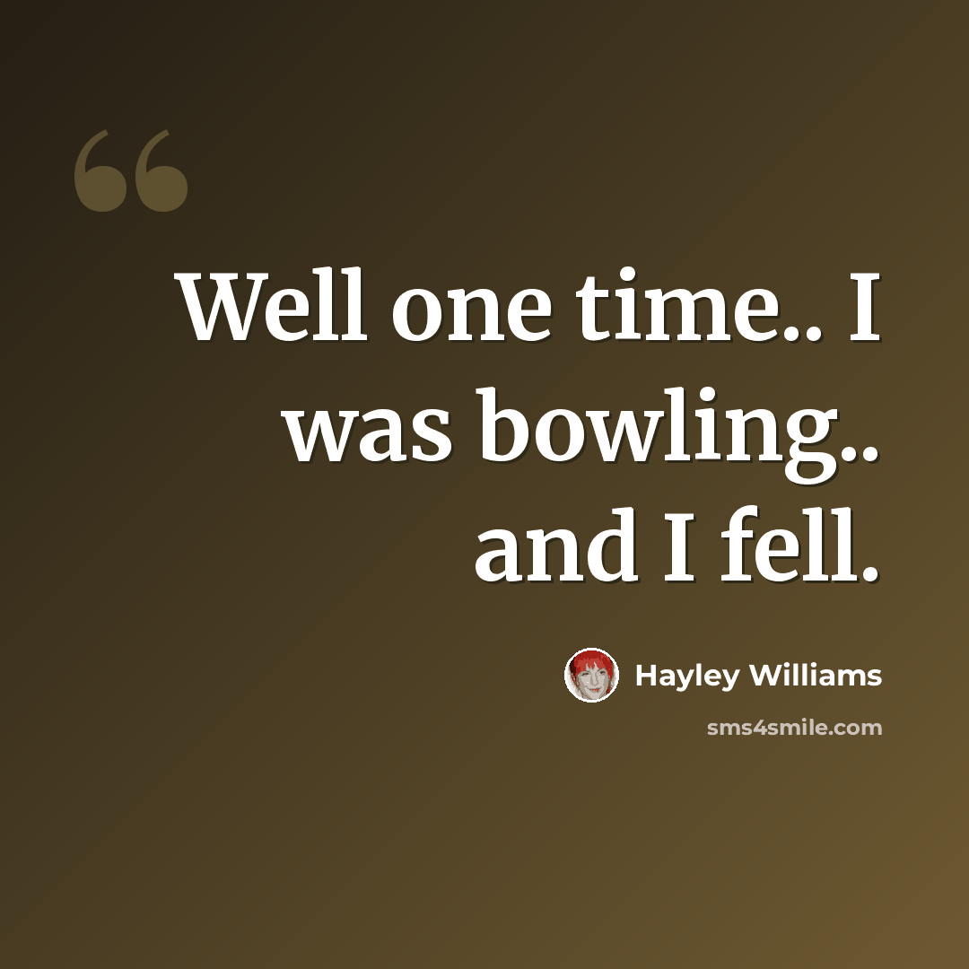 “Well one time.. I was bowling.. and I fell.” quote by Hayley Williams