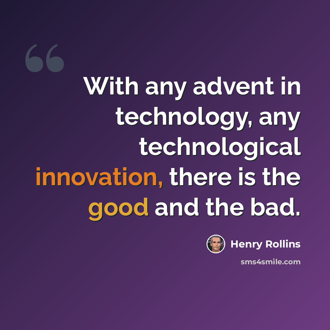 “With any advent in technology, any technological innovation, there is the good and the bad.” quote by Henry Rollins
