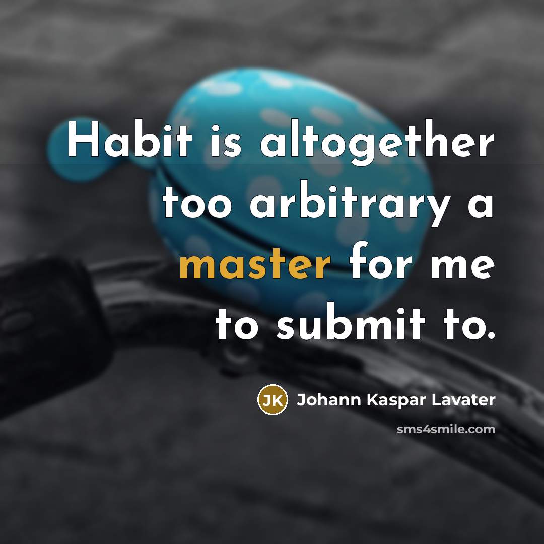 “Habit is altogether too arbitrary a master for me to submit to.” quote by Johann Kaspar Lavater