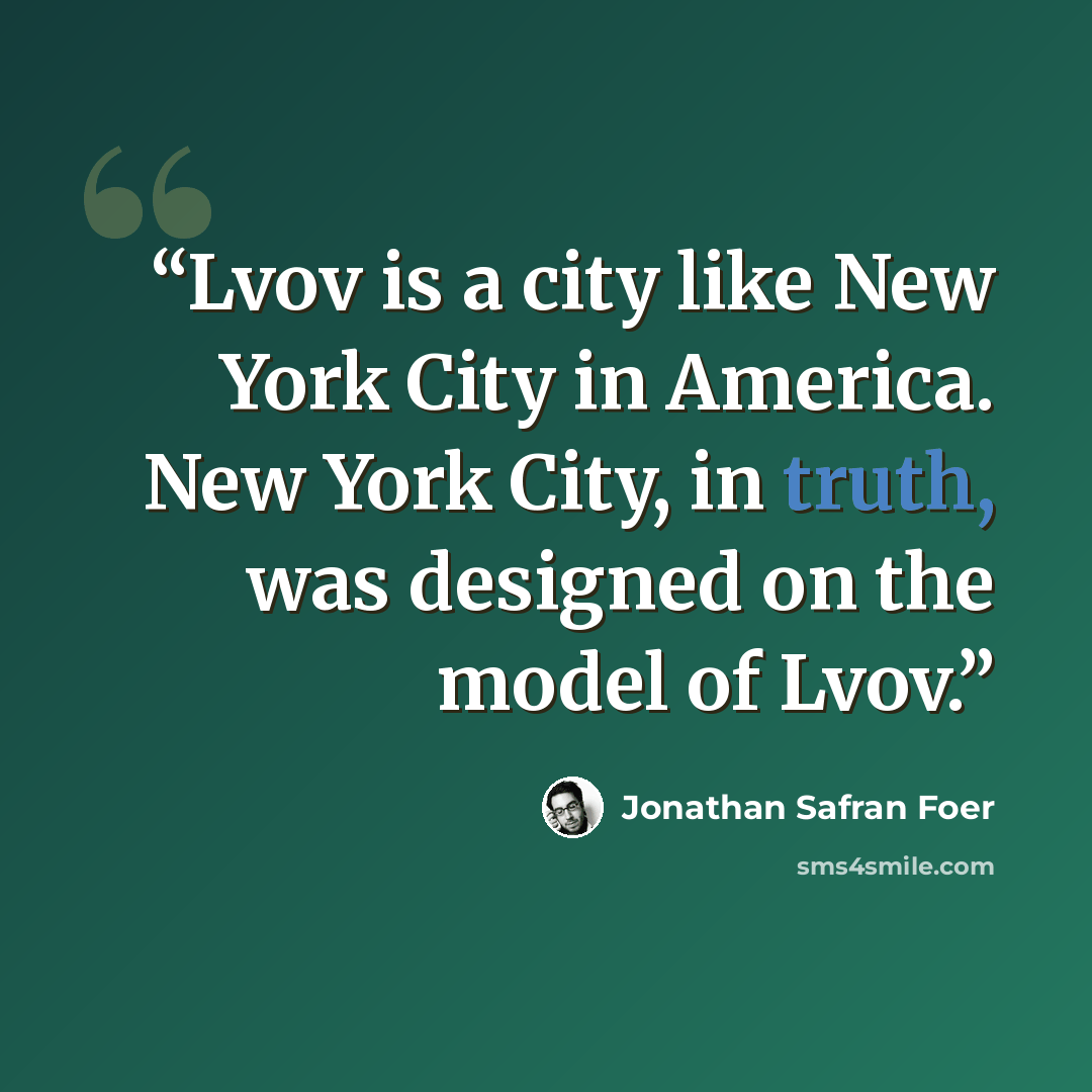 “Lvov is a city like New York City in America. New York City, in truth, was designed on the model of Lvov.” quote by Jonathan Safran Foer