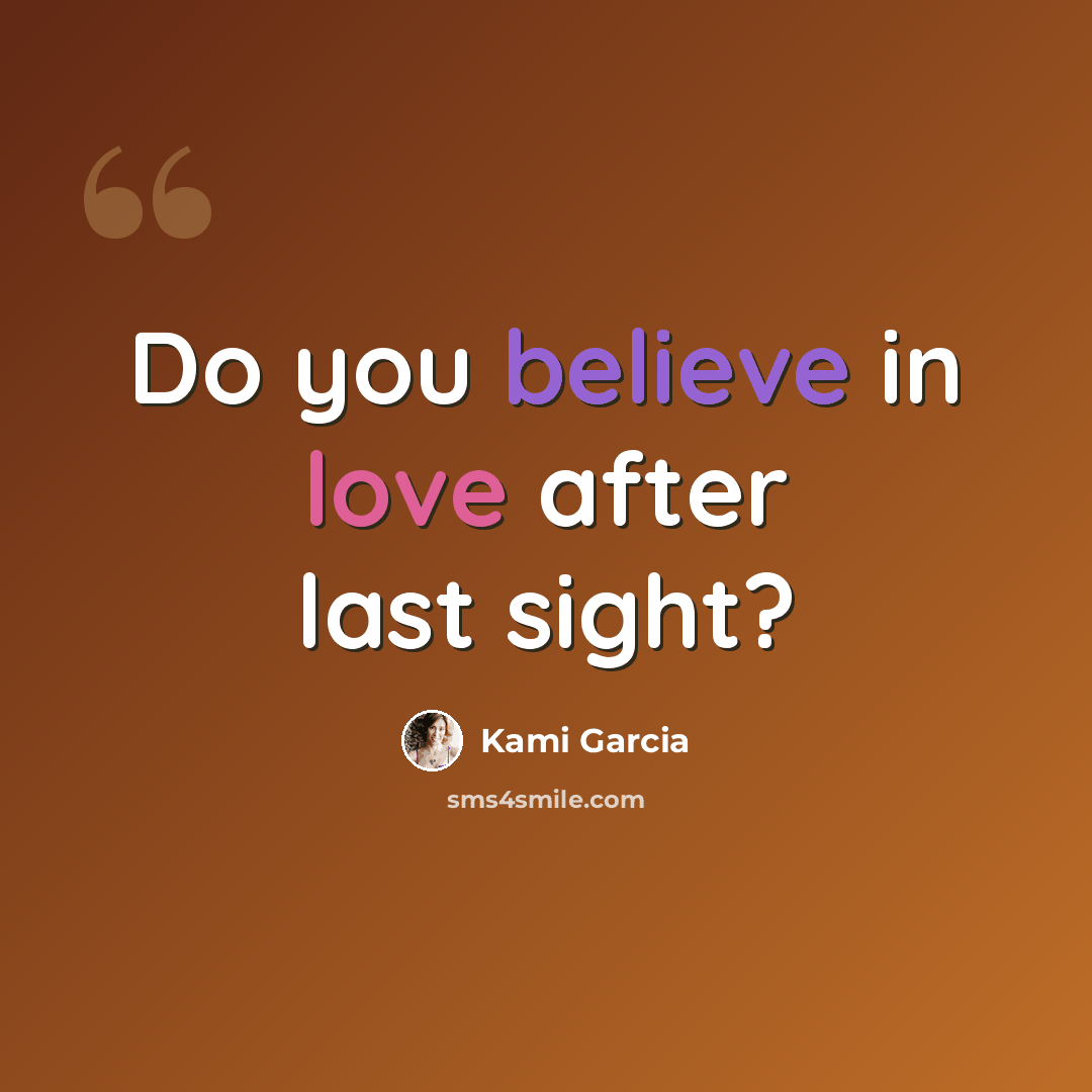 “Do you believe in love after last sight?” quote by Kami Garcia