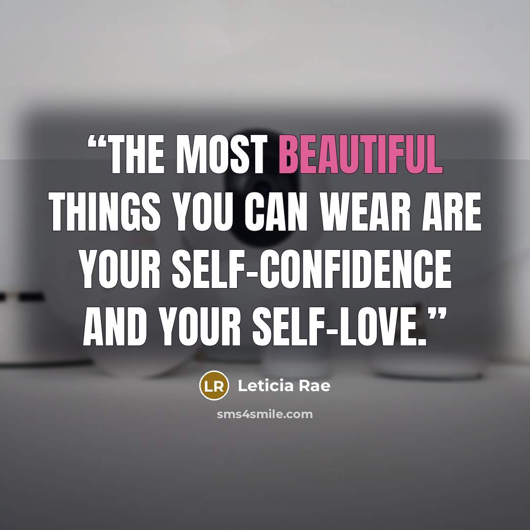 “The most beautiful things you can wear are your self-confidence and your self-love.” quote by Leticia Rae