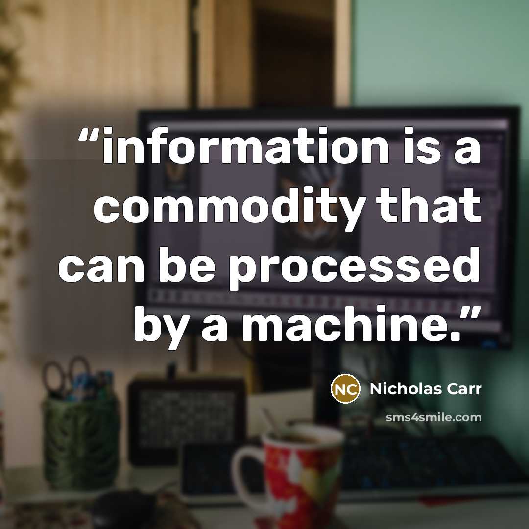 “information is a commodity that can be processed by a machine.” quote by Nicholas Carr