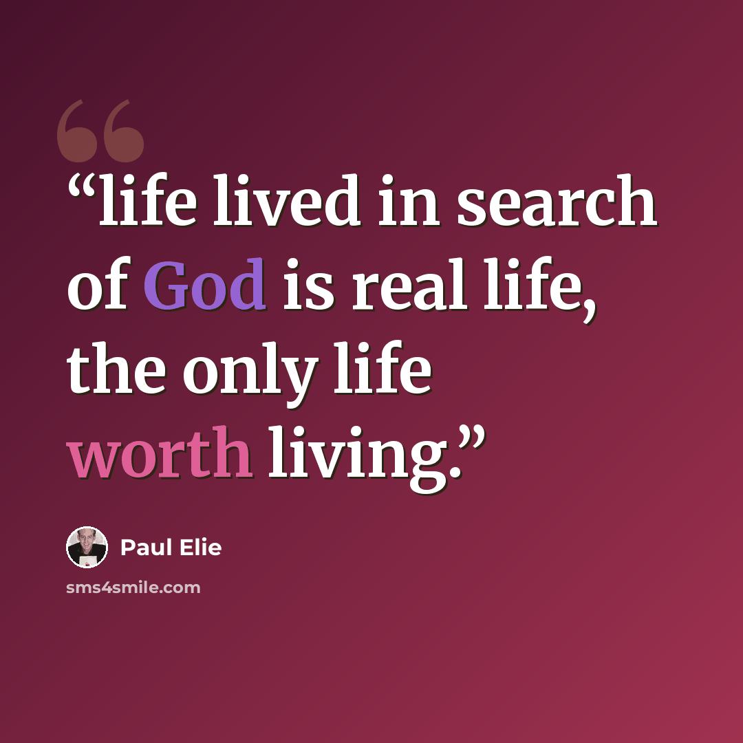 “life lived in search of God is real life, the only life worth living.” quote by Paul Elie