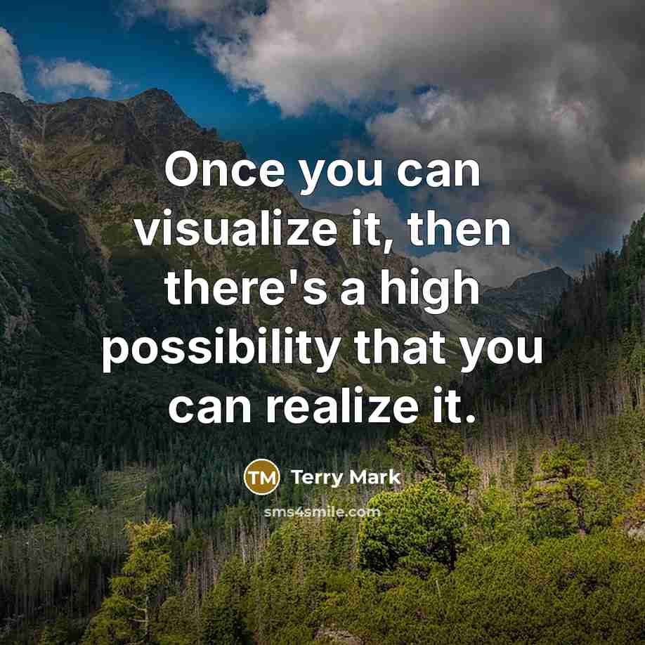 “Once you can visualize it, then there's a high possibility that you can realize it.” quote by Terry Mark