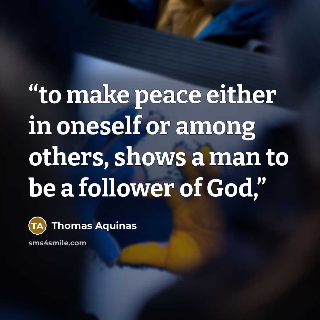 “to make peace either in oneself or among others, shows a man to be a follower of God,” quote by Thomas Aquinas