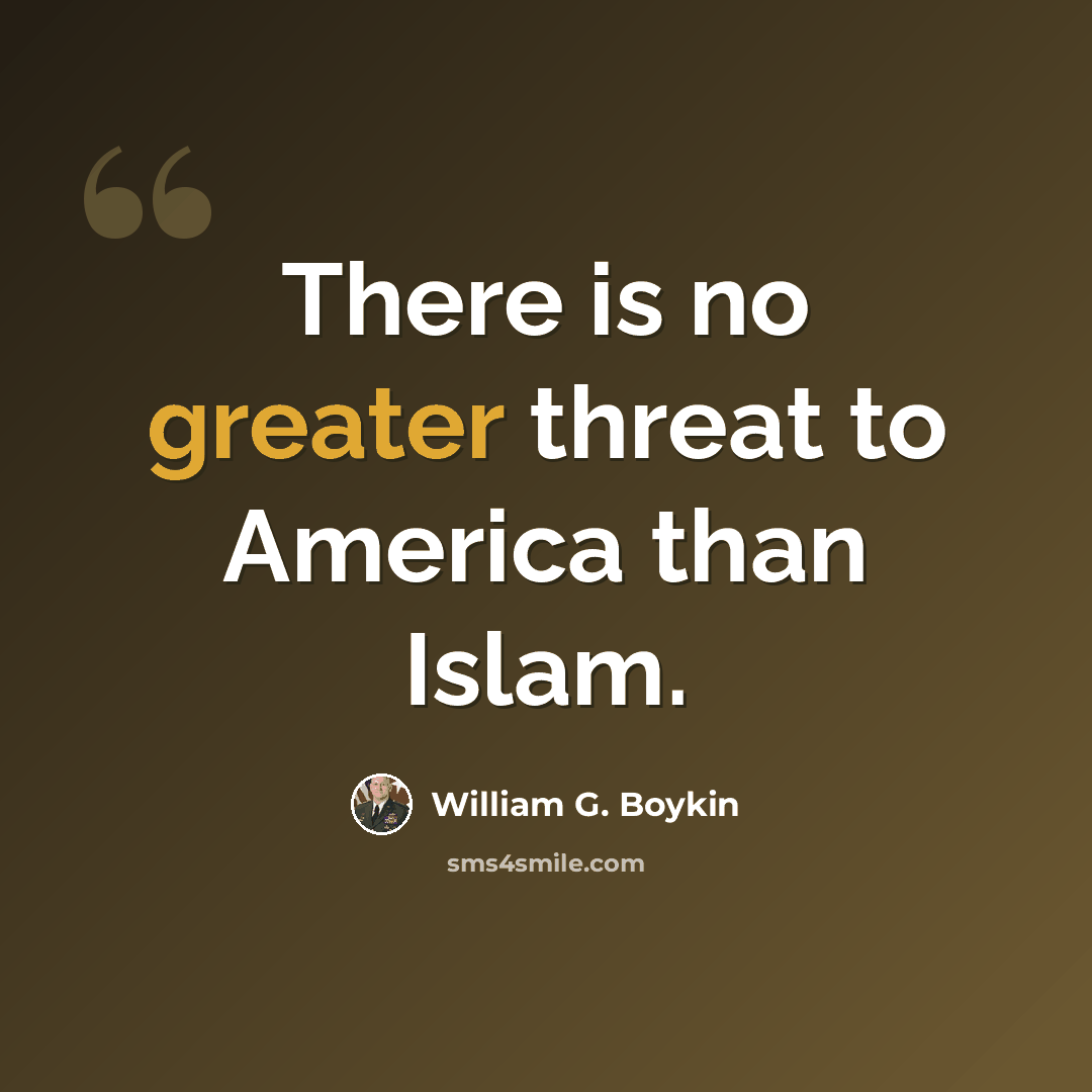 “There is no greater threat to America than Islam.” quote by William G. Boykin