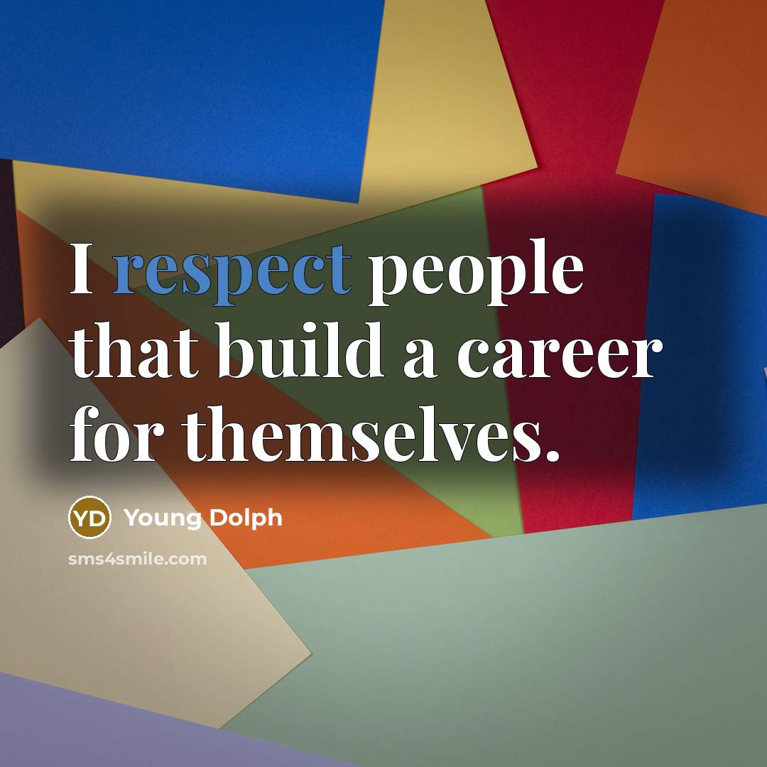 “I respect people that build a career for themselves.” quote by Young Dolph