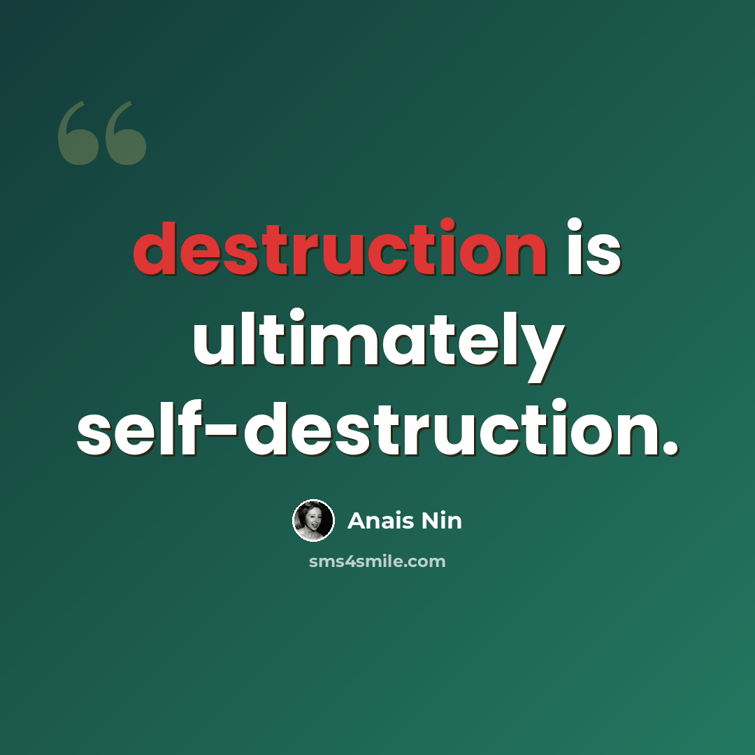 “destruction is ultimately self-destruction.” quote by Anais Nin