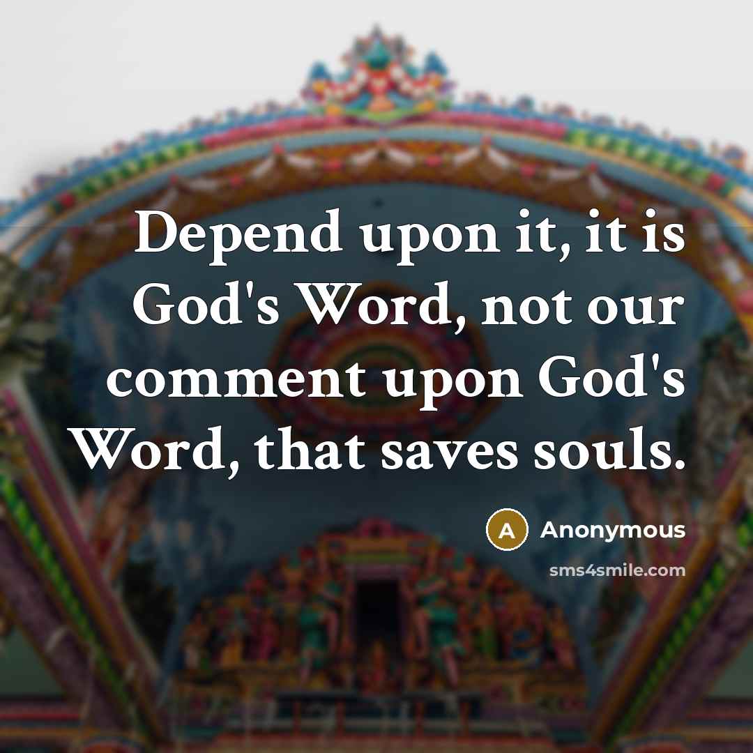 “Depend upon it, it is God's Word, not our comment upon God's Word, that saves souls.” quote by Anonymous