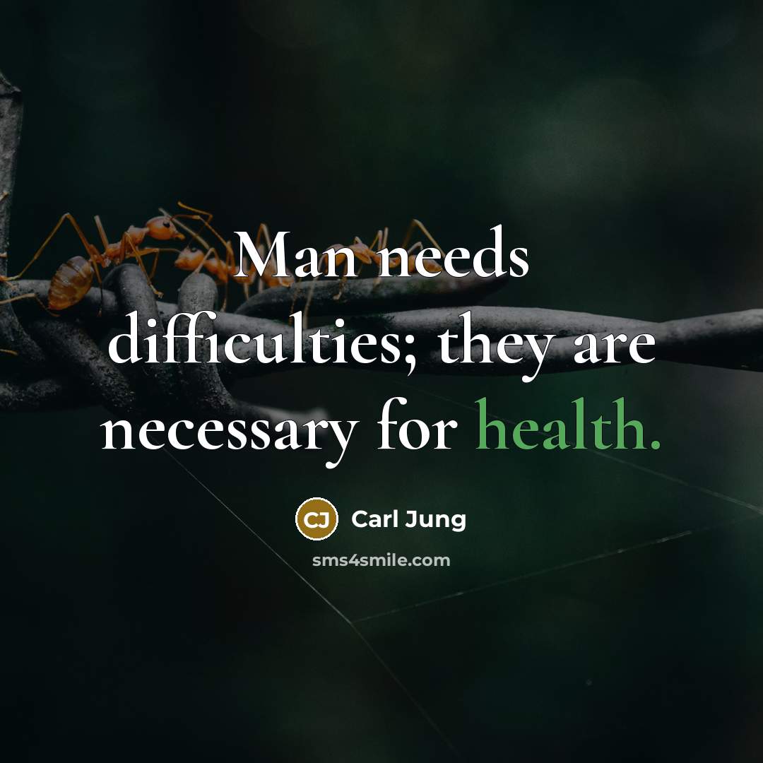 “Man needs difficulties; they are necessary for health.” quote by Carl Jung