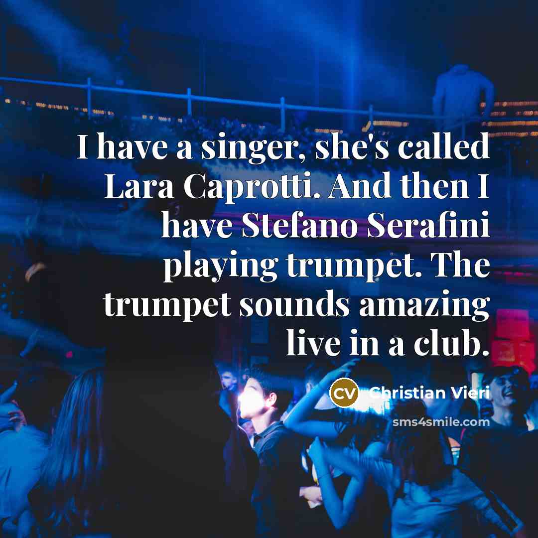 “I have a singer, she's called Lara Caprotti. And then I have Stefano Serafini playing trumpet. The trumpet sounds amazing live in a club.” quote by Christian Vieri