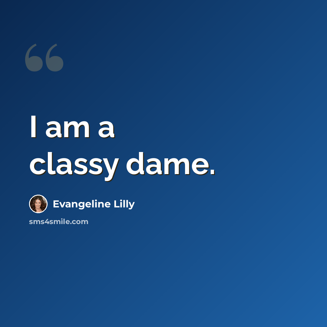 “I am a classy dame.” quote by Evangeline Lilly