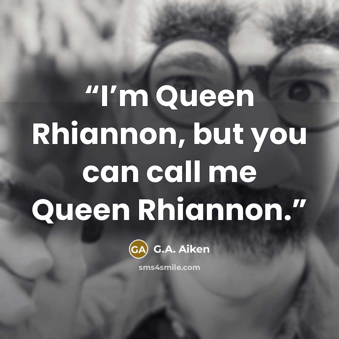 “I’m Queen Rhiannon, but you can call me Queen Rhiannon.” quote by G.A. Aiken