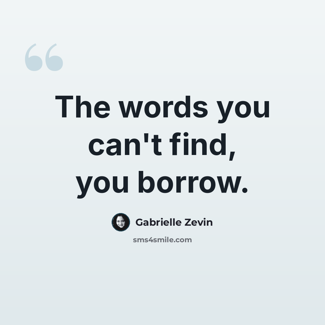 “The words you can't find, you borrow.” quote by Gabrielle Zevin