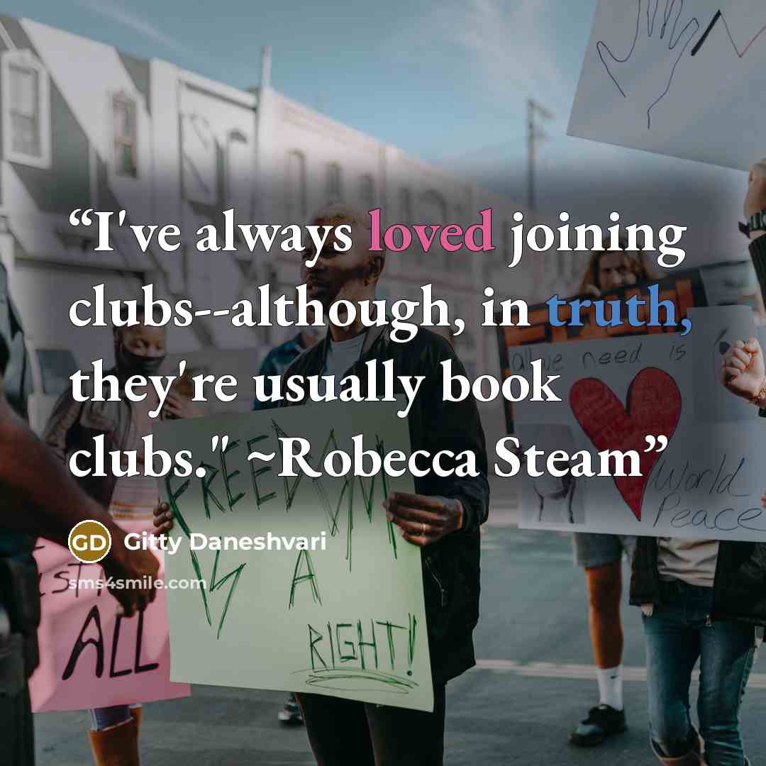 “I've always loved joining clubs--although, in truth, they're usually book clubs." ~Robecca Steam” quote by Gitty Daneshvari