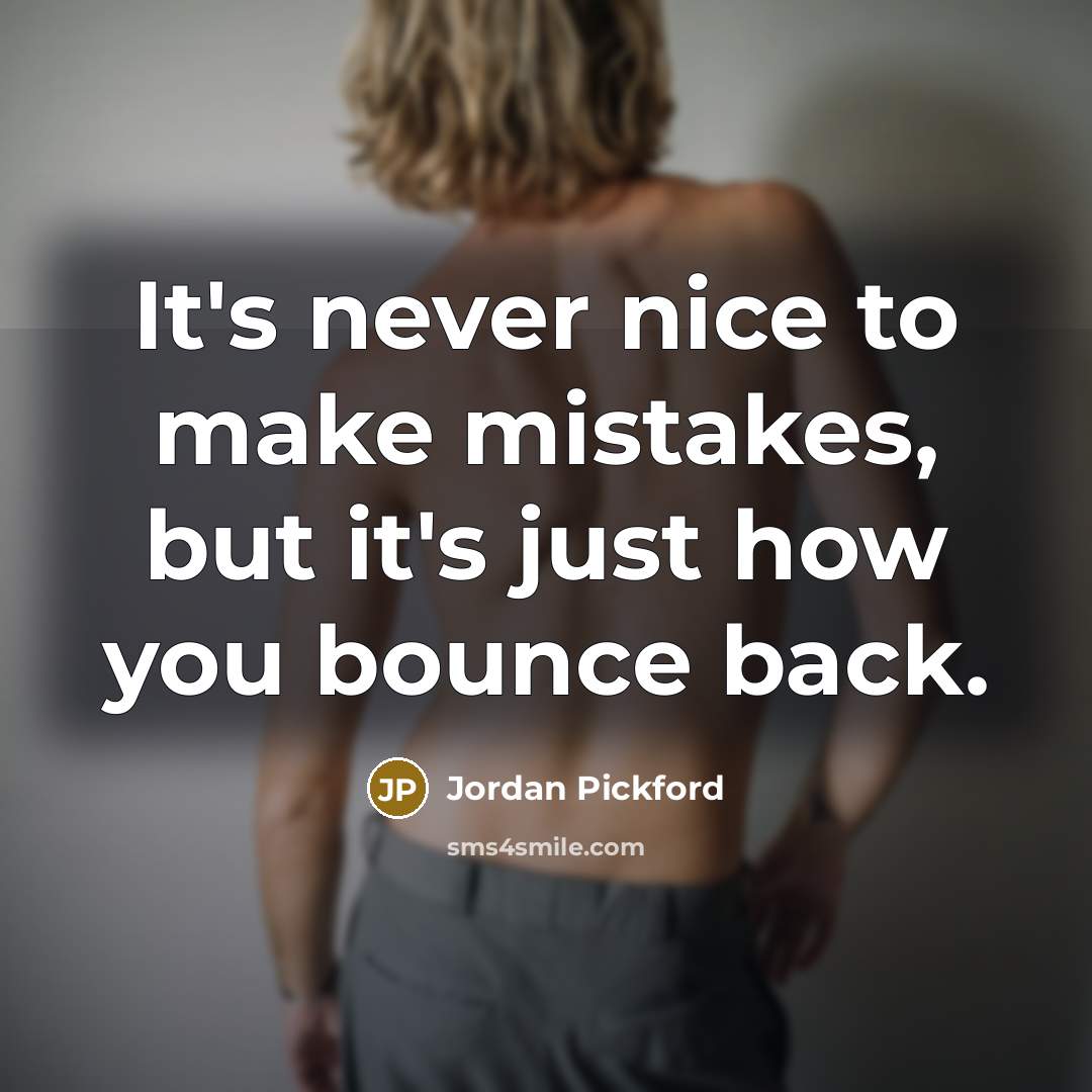 “It's never nice to make mistakes, but it's just how you bounce back.” quote by Jordan Pickford