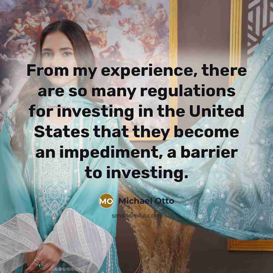 “From my experience, there are so many regulations for investing in the United States that they become an impediment, a barrier to investing.” quote by Michael Otto