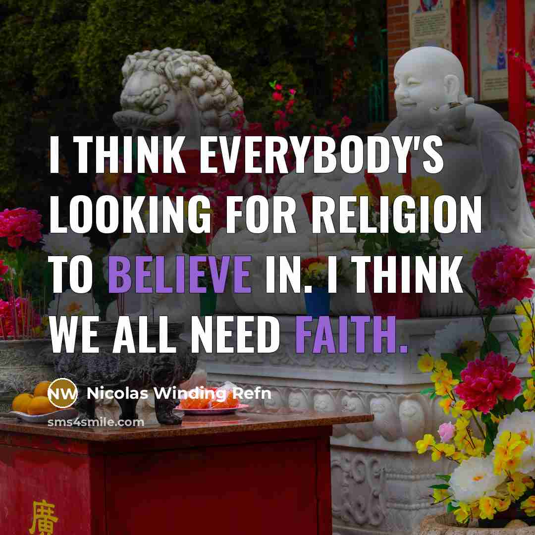 “I think everybody's looking for religion to believe in. I think we all need faith.” quote by Nicolas Winding Refn