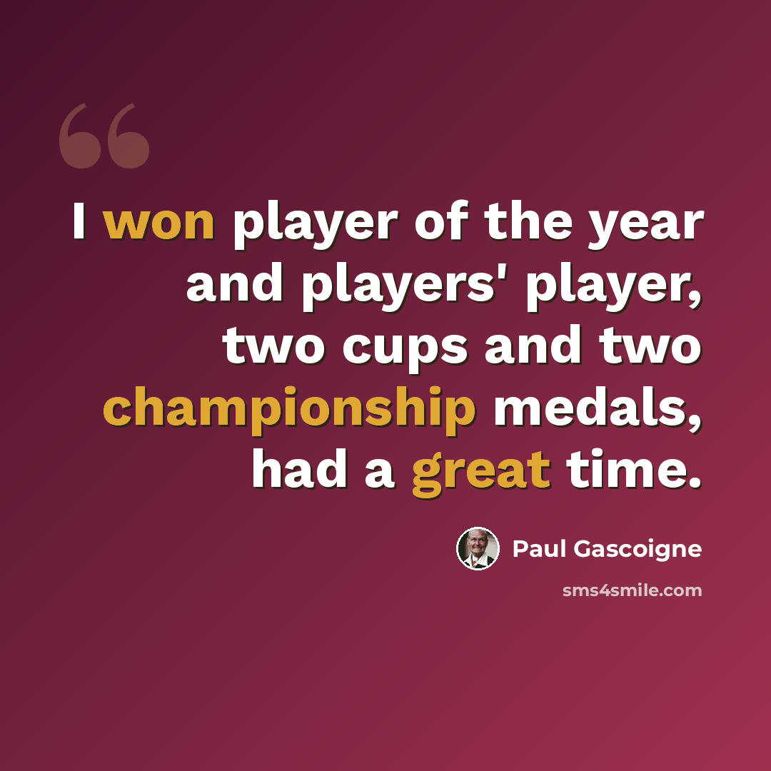 “I won player of the year and players' player, two cups and two championship medals, had a great time.” quote by Paul Gascoigne