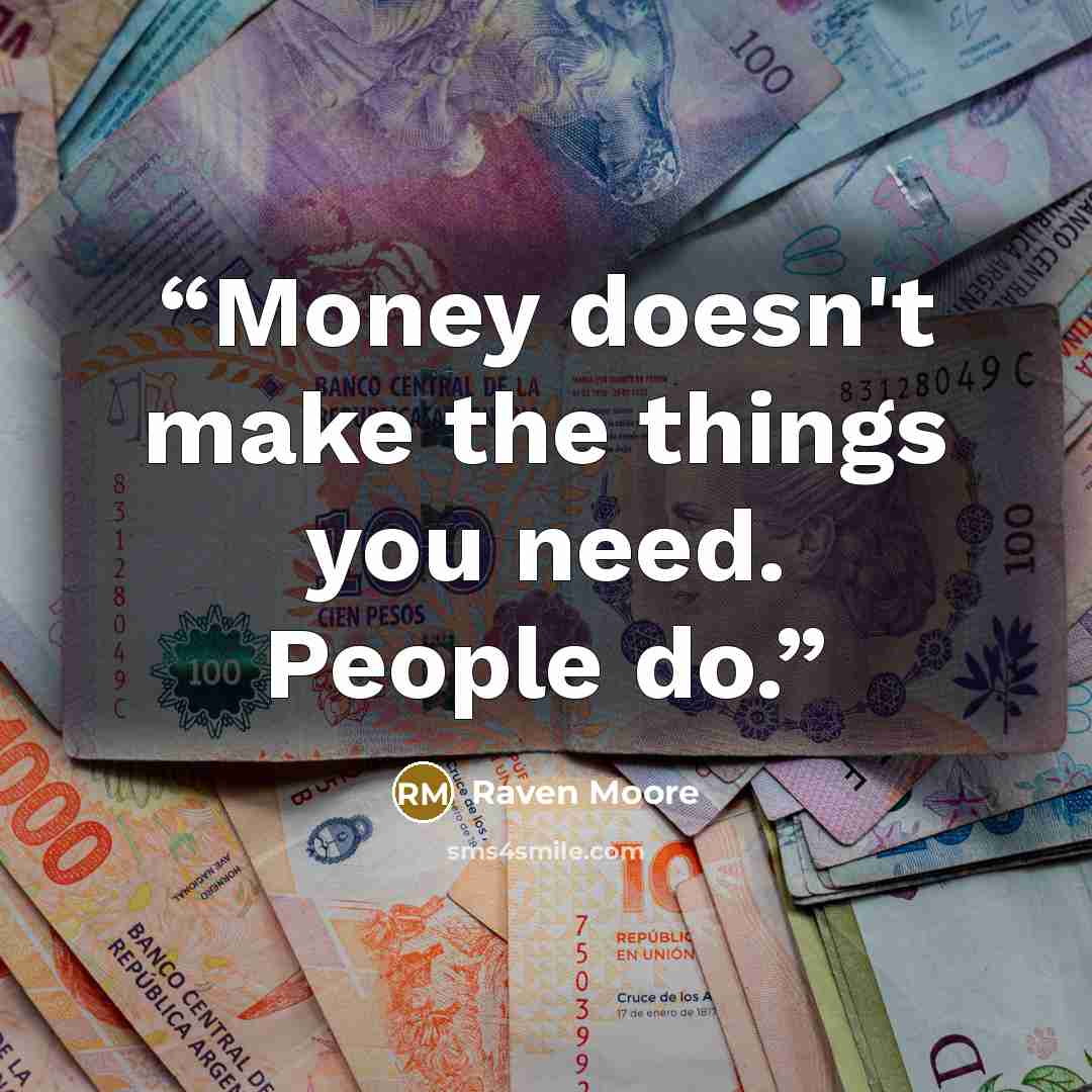 “Money doesn't make the things you need. People do.” quote by Raven Moore