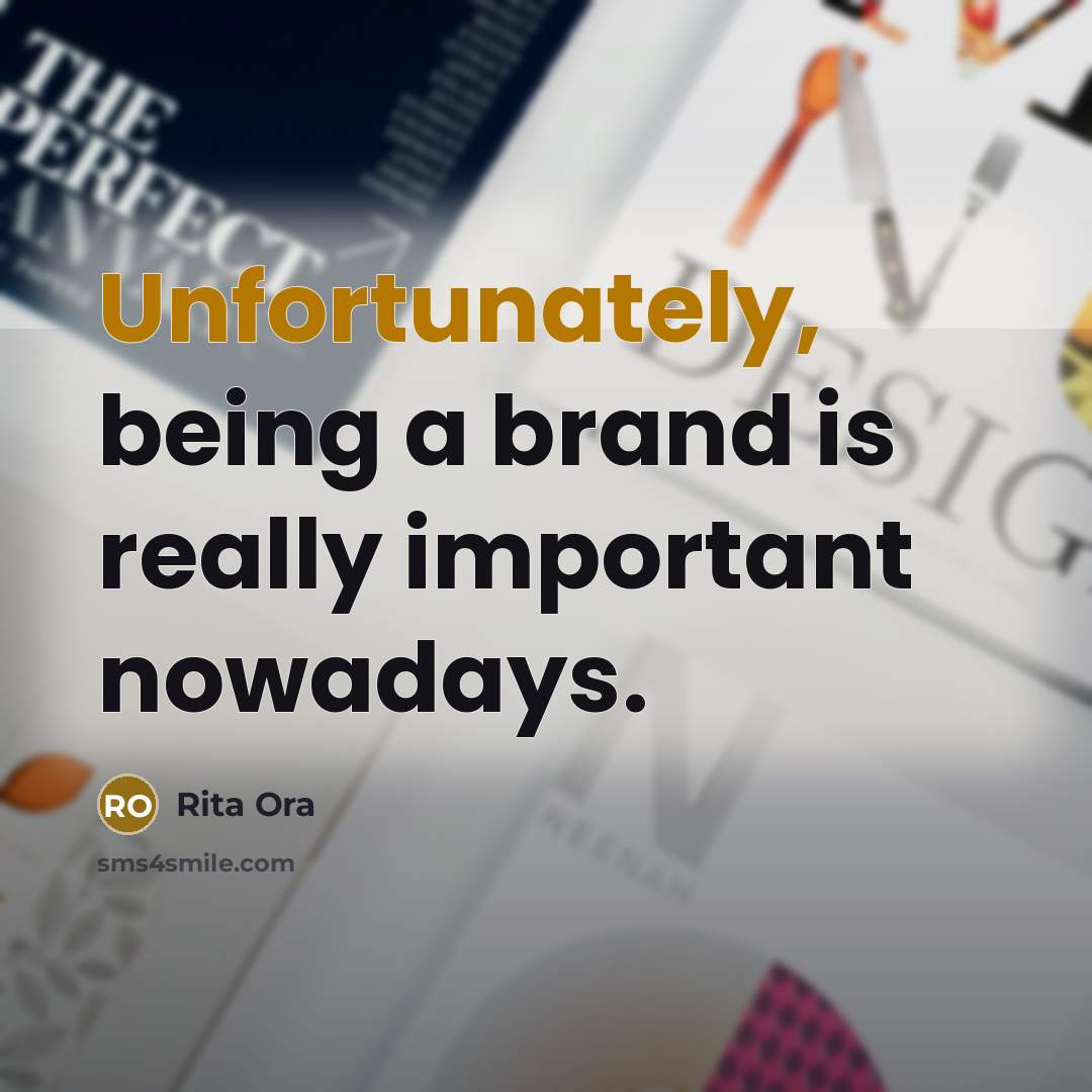 “Unfortunately, being a brand is really important nowadays.” quote by Rita Ora