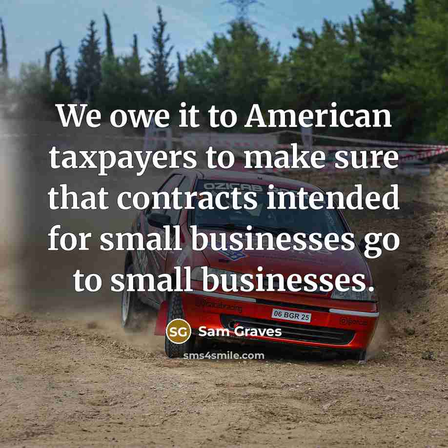 “We owe it to American taxpayers to make sure that contracts intended for small businesses go to small businesses.” quote by Sam Graves