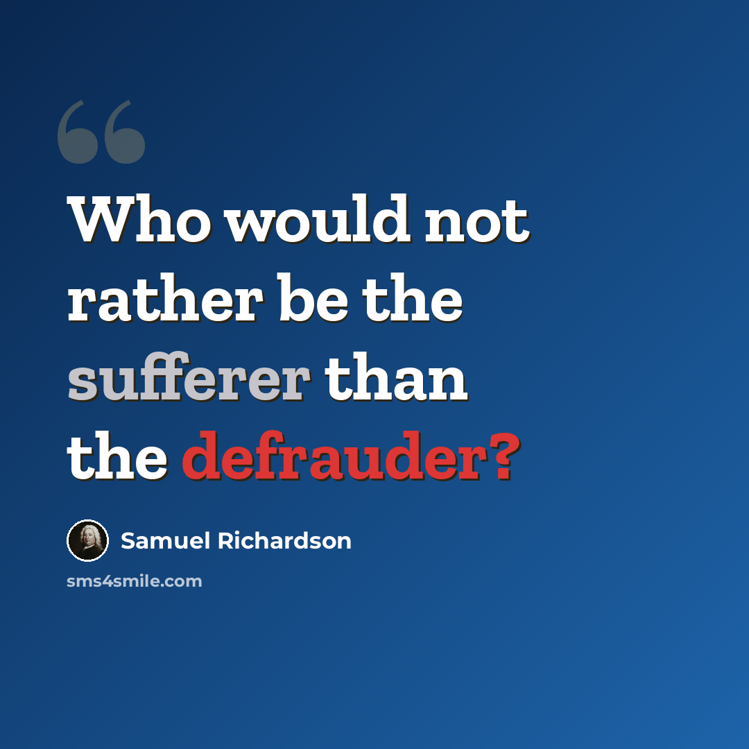 “Who would not rather be the sufferer than the defrauder?” quote by Samuel Richardson