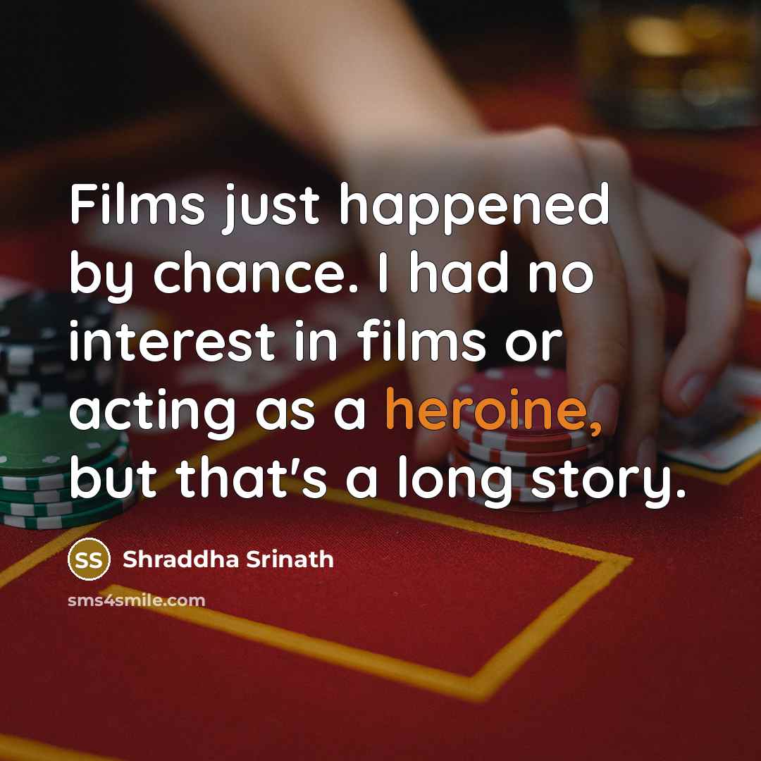 “Films just happened by chance. I had no interest in films or acting as a heroine, but that's a long story.” quote by Shraddha Srinath