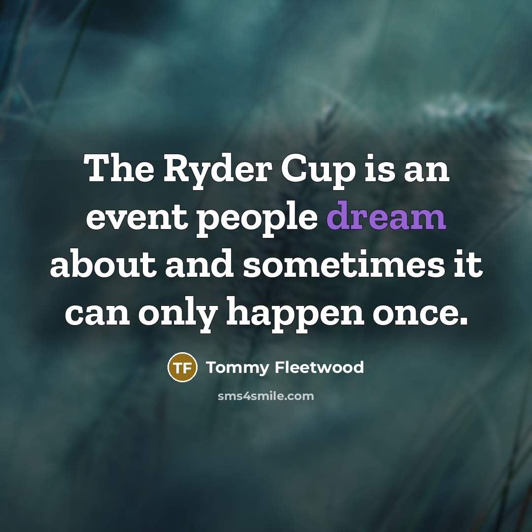 “The Ryder Cup is an event people dream about and sometimes it can only happen once.” quote by Tommy Fleetwood
