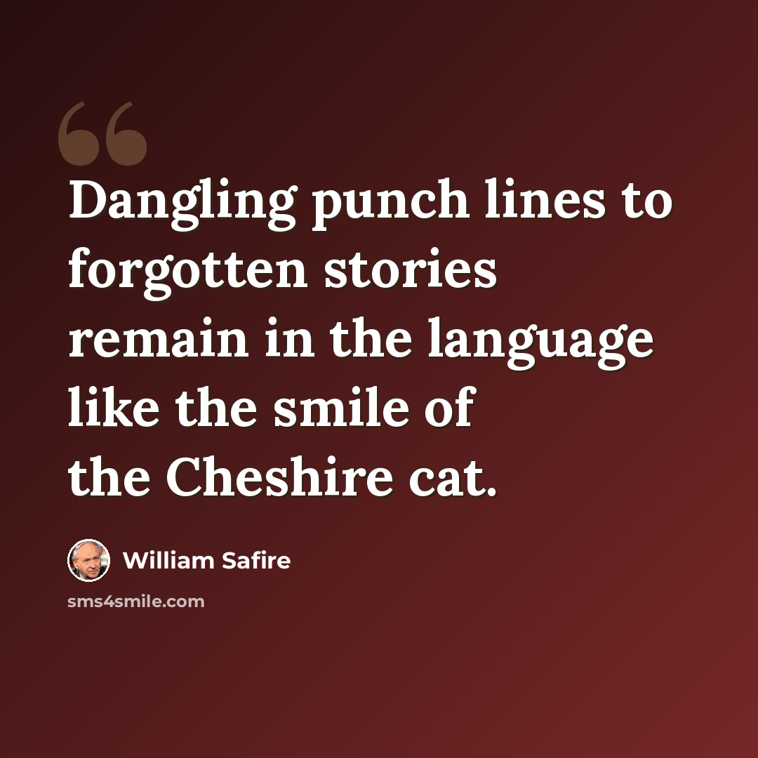 “Dangling punch lines to forgotten stories remain in the language like the smile of the Cheshire cat.” quote by William Safire
