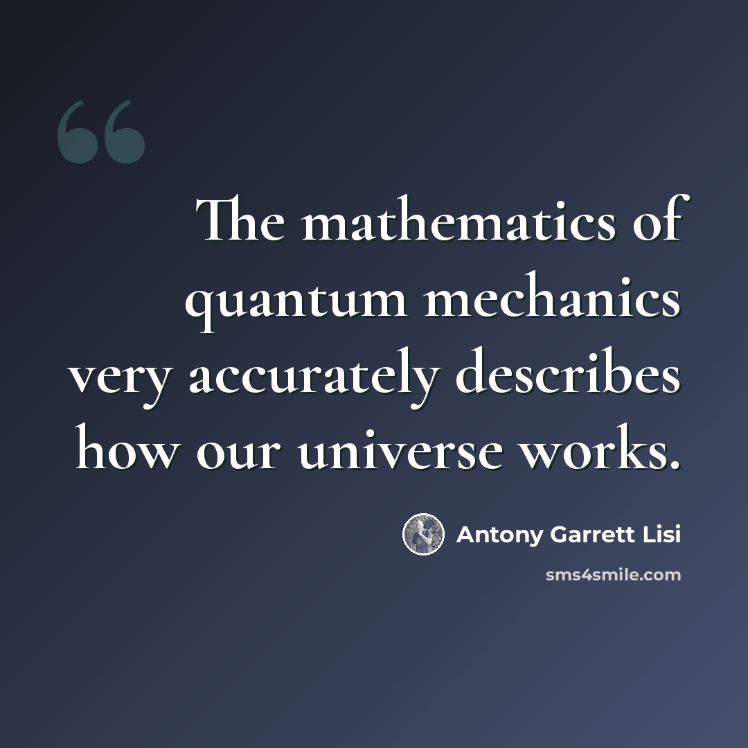 “The mathematics of quantum mechanics very accurately describes how our universe works.” quote by Antony Garrett Lisi