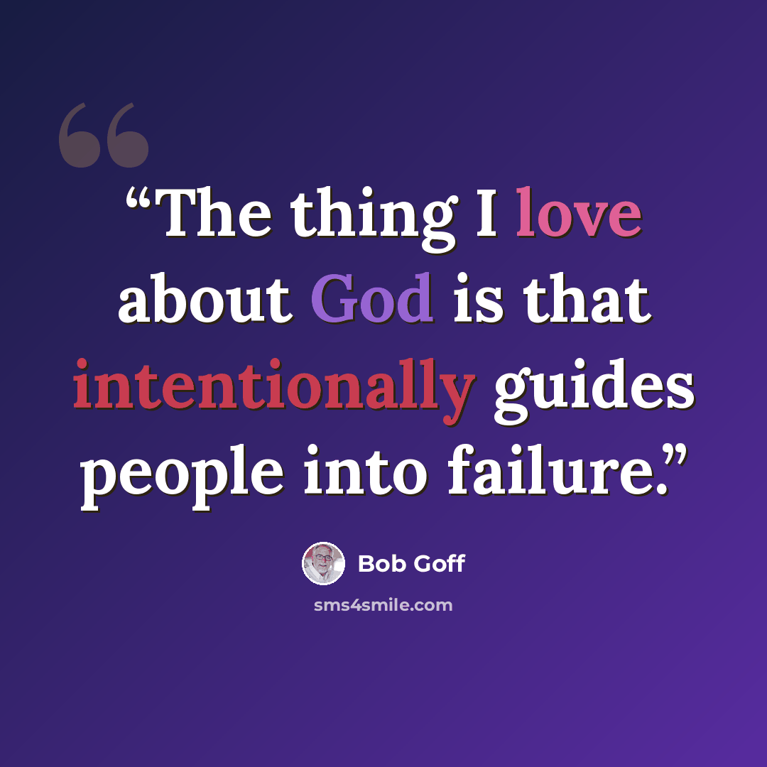 “The thing I love about God is that intentionally guides people into failure.” quote by Bob Goff