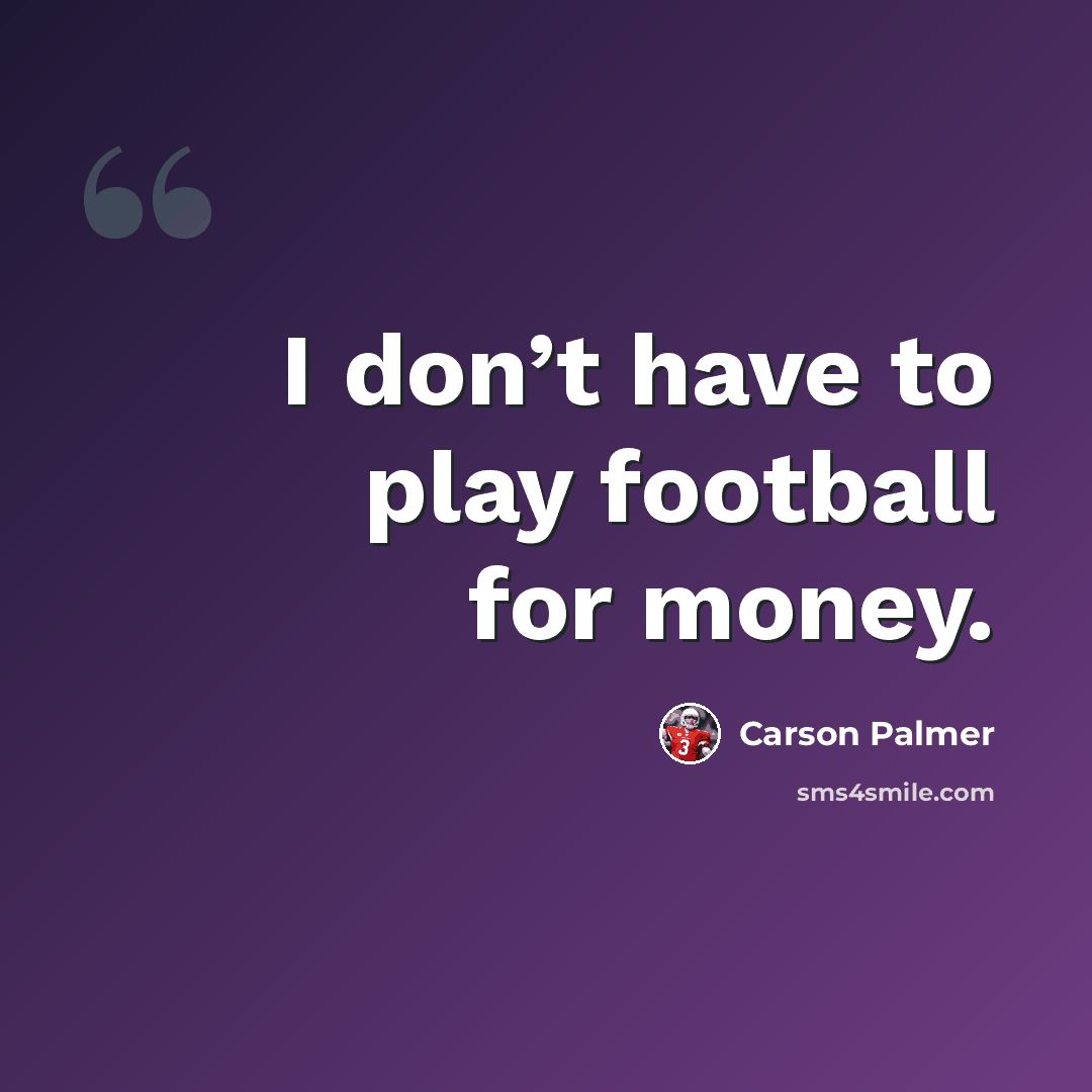 “I don’t have to play football for money.” quote by Carson Palmer