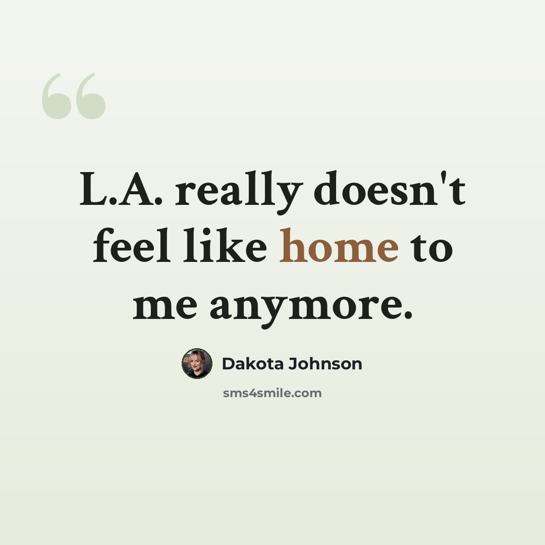 “L.A. really doesn't feel like home to me anymore.” quote by Dakota Johnson